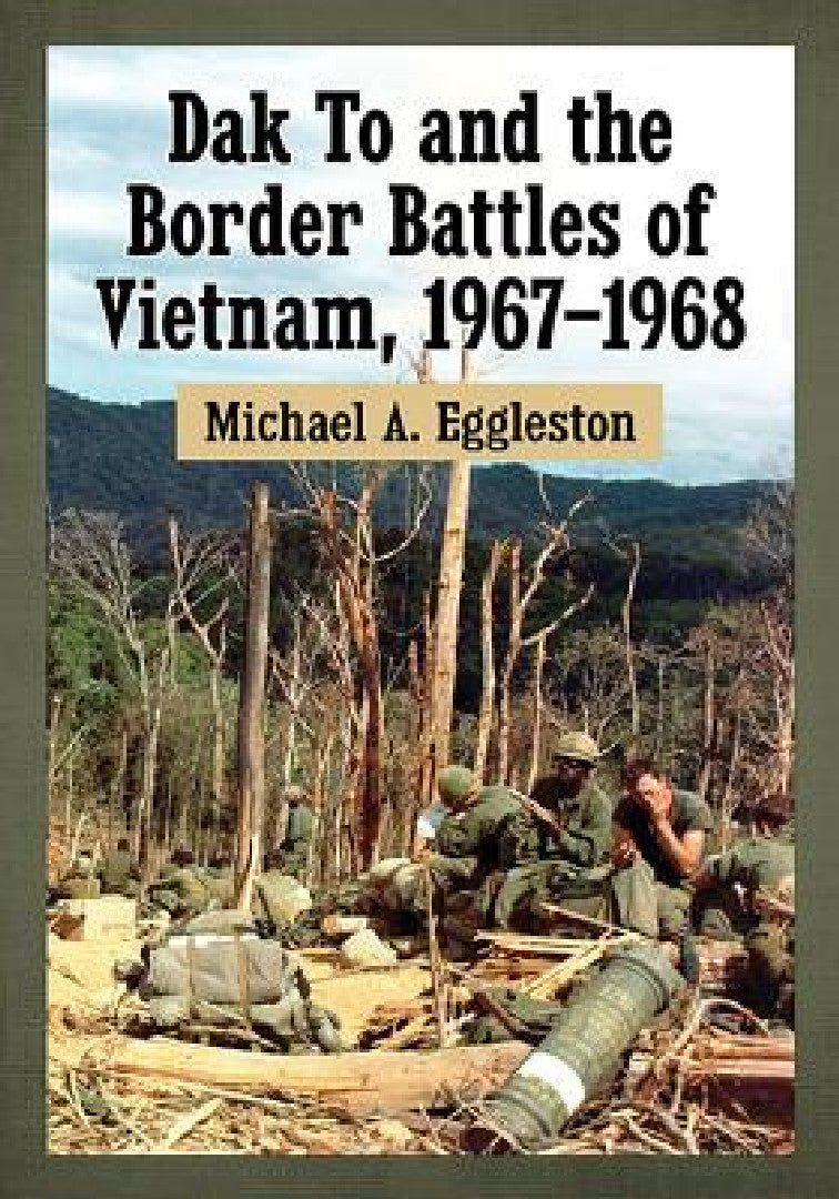 Dak To and the Border Battles of Vietnam, 1967-1968 (English, Michael A. Eggleston)