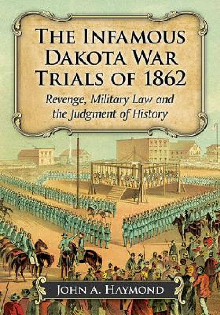 The Infamous Dakota War Trials of 1862 (English, John A. Haymond)