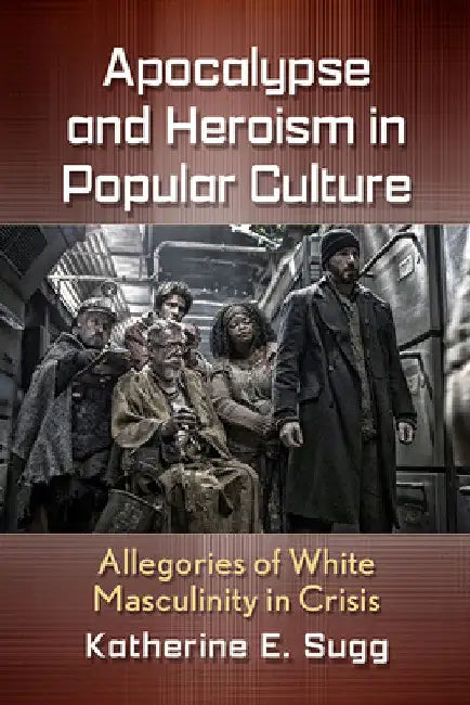 Apocalypse and Heroism in Popular Culture (English, Katherine E. Sugg)