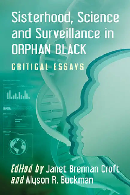 Sisterhood, Science and Surveillance in Orphan Black (English, Janet Brennan Croft | Alyson R. Buckman)