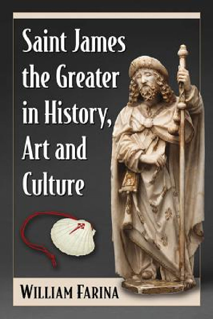 Saint James the Greater in History, Art and Culture (English, William Farina)