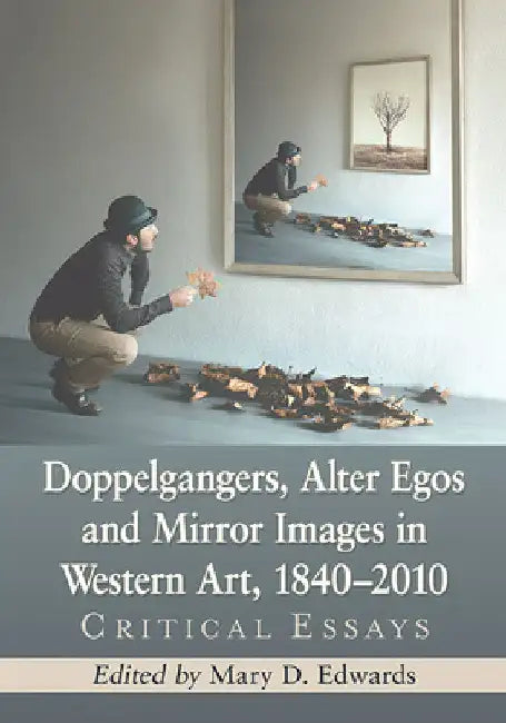 Doppelgangers, Alter Egos and Mirror Images in Western Art, 1840-2010 (English, Mary D. Edwards)