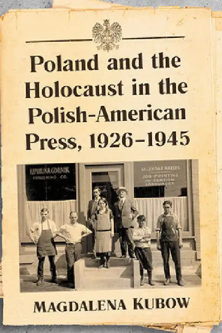 Poland and the Holocaust in the Polish-American Press, 1926-1945 (English, Magdalena Kubow)