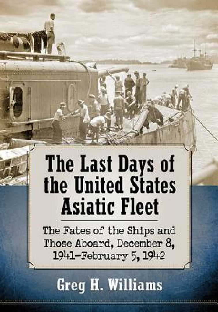 The Last Days of the United States Asiatic Fleet (English, Greg H. Williams)