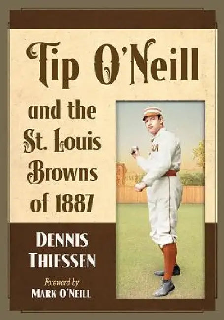 Tip O'Neill and the St. Louis Browns of 1887 (English, Dennis Thiessen)