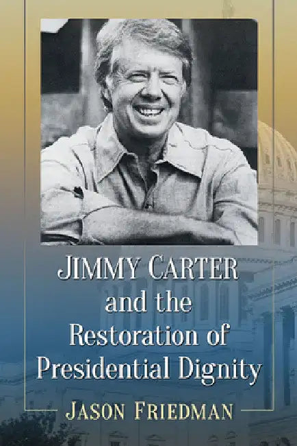 Jimmy Carter and the Restoration of Presidential Dignity (English, Jason Friedman)