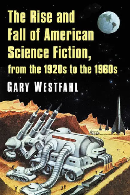 The Rise and Fall of American Science Fiction, from the 1920s to the 1960s (English, Gary Westfahl)