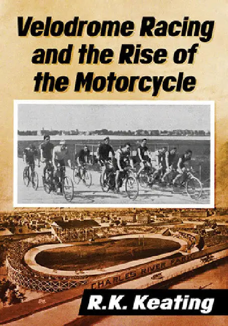 Velodrome Racing and the Rise of the Motorcycle (English, R. K. Keating)