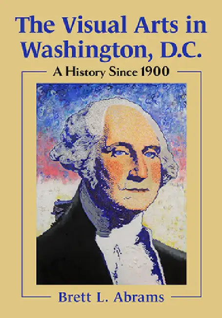 The Visual Arts in Washington, D.C. (English, Brett L. Abrams)