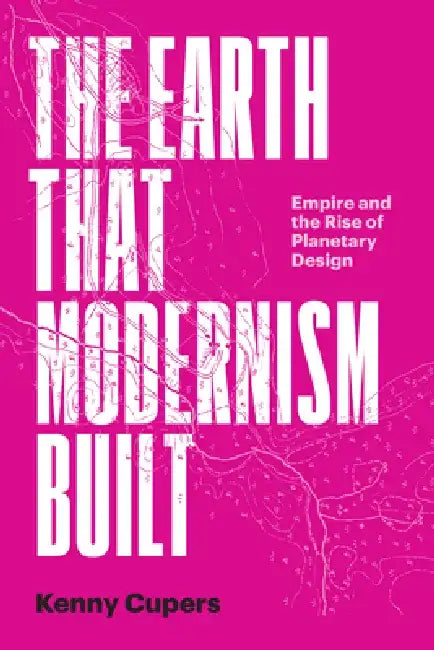The Earth That Modernism Built (English, Kenny Cupers)