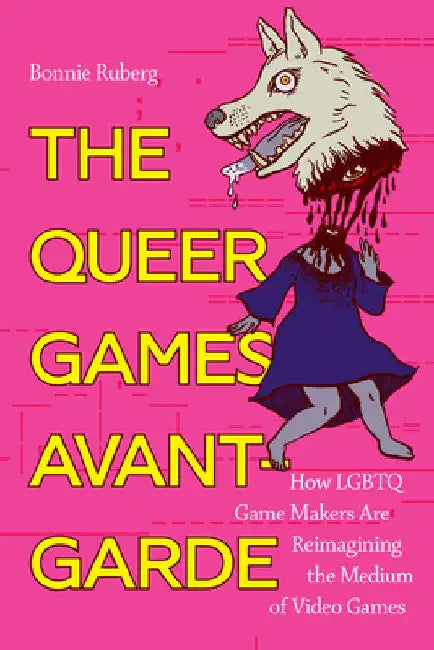 The Queer Games Avant-Garde (English, Bo Ruberg)