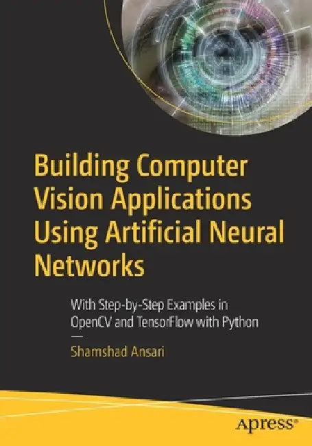 Building Computer Vision Applications Using Artificial Neural Networks (English, Shamshad Ansari)