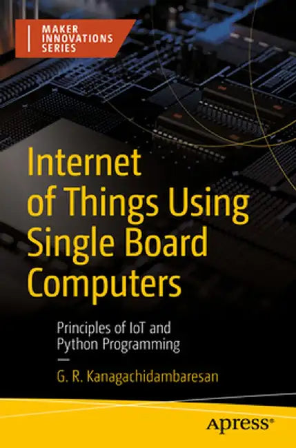Internet of Things Using Single Board Computers (English, G. R. Kanagachidambaresan)