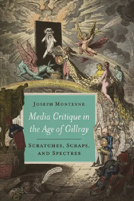 Media Critique in the Age of Gillray (English, Joseph Monteyne)