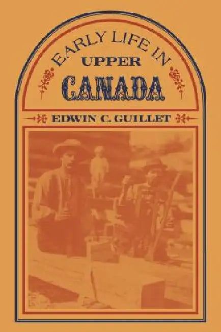 Early Life in Upper Canada (English, Edwin Guillet)