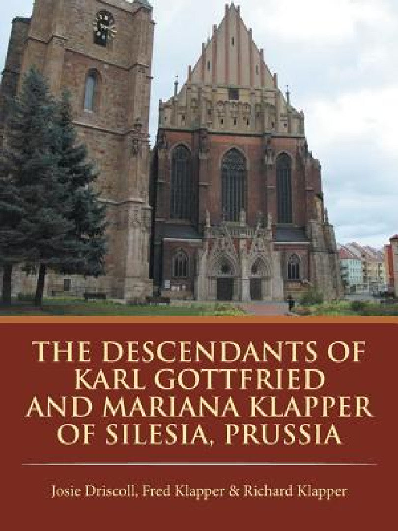 The Descendants of Karl Gottfried and Mariana Klapper of Silesia, Prussia (English, Fred Richard Josie)