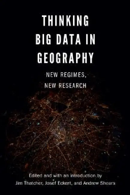 Thinking Big Data in Geography (English, Jim Thatcher | Andrew Shears | Josef Eckert)
