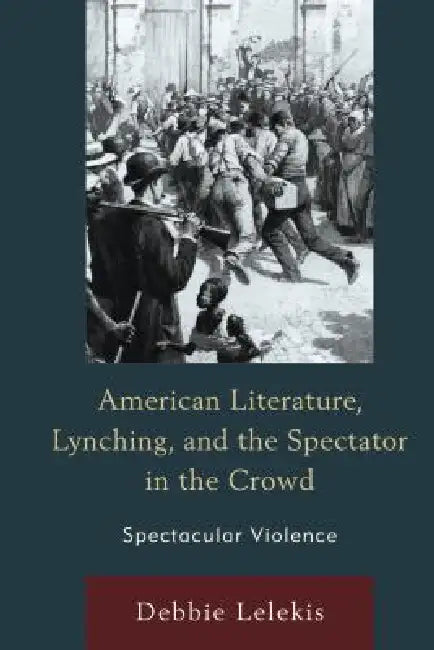 American Literature, Lynching, and the Spectator in the Crowd (English, Debbie Lelekis)