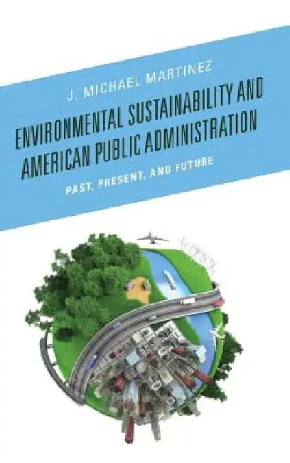 Environmental Sustainability and American Public Administration (English, J. Michael Martinez)