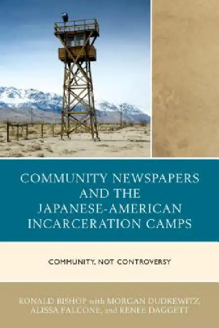 Community Newspapers and the Japanese-American Incarceration Camps (English, Ronald Bishop | Morgan Dudkewitz | Alissa Falcone)