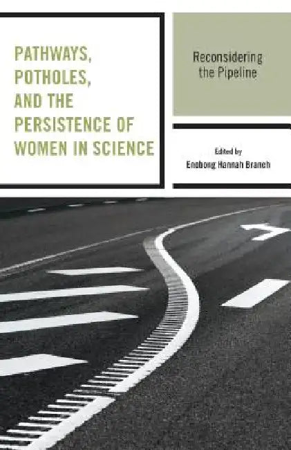 Pathways, Potholes, and the Persistence of Women in Science (English, Enobong Hannah Branch | Sharla Alegria | Mindy Anderson-Knott)