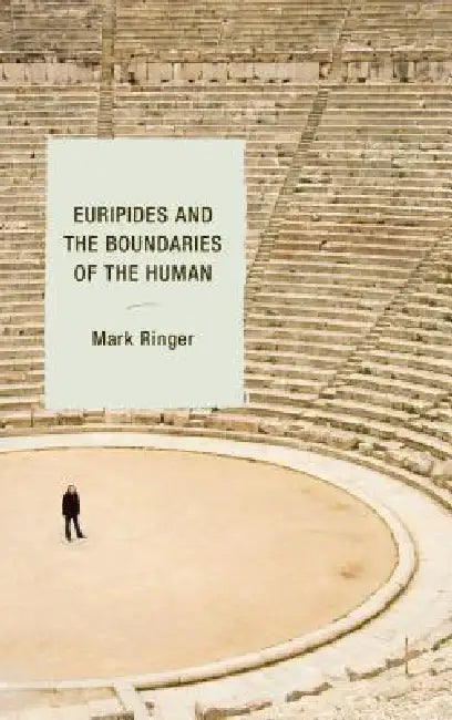 Euripides and the Boundaries of the Human (English, Mark Ringer)