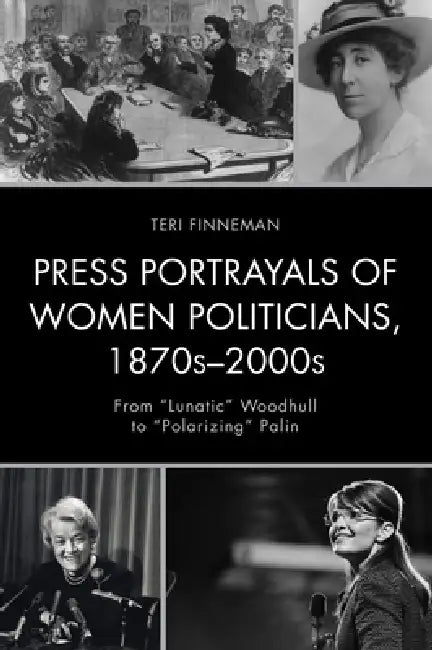 Press Portrayals of Women Politicians, 1870s-2000s (English, Teri Finneman)
