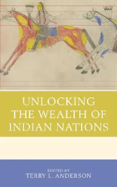 Unlocking the Wealth of Indian Nations (English, Terry L. Anderson | Terry L. Anderson | Ann M. Carlos)