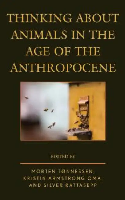Thinking about Animals in the Age of the Anthropocene (English, Morten Tønnessen | Kristin Armstrong Oma | Silver Rattasepp)