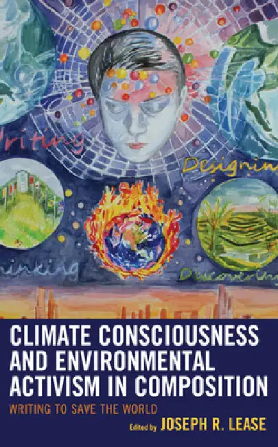 Climate Consciousness and Environmental Activism in Composition (English, Joseph R. Lease | Joseph R. Lease | Ron Balthazor)