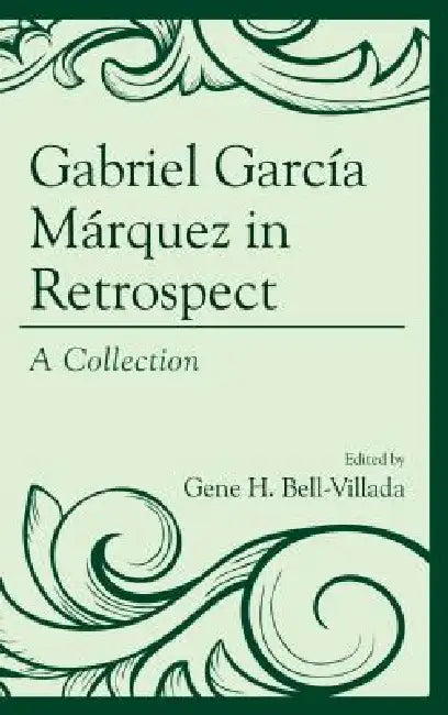 Gabriel García Márquez in Retrospect (English, Gene H. Bell-Villada | Rudyard Alcocer | Nicholas Birns)