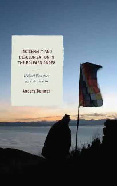 Indigeneity and Decolonization in the Bolivian Andes (English, Anders Burman)