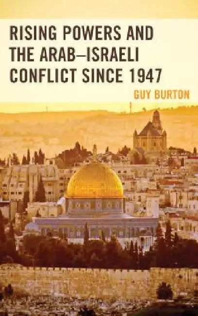 Rising Powers and the Arab-Israeli Conflict since 1947 (English, Guy Burton)