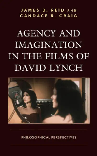 Agency and Imagination in the Films of David Lynch (English, James D. Reid | Candace R. Craig)