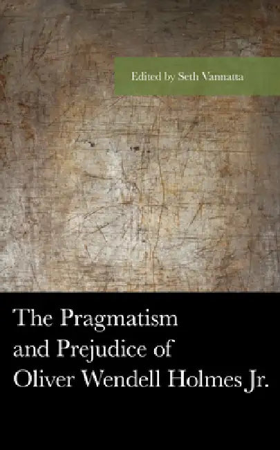 Pragmatism and Prejudice of Oliver Wendell Holmes Jr. (English, Seth Vannatta | Alexander Lian | Raff Donelson)