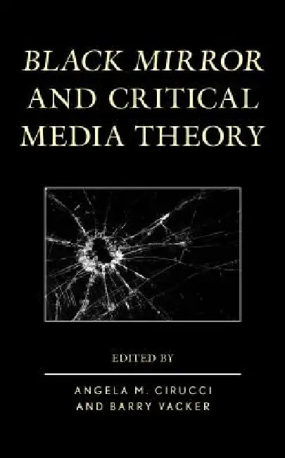 Black Mirror and Critical Media Theory (English, Angela M. Cirucci | Barry Vacker | Michael Mario Albrecht)