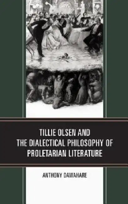 Tillie Olsen and the Dialectical Philosophy of Proletarian Literature (English, Anthony Dawahare)