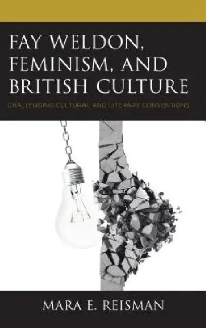 Fay Weldon, Feminism, and British Culture (English, Mara E. Reisman)