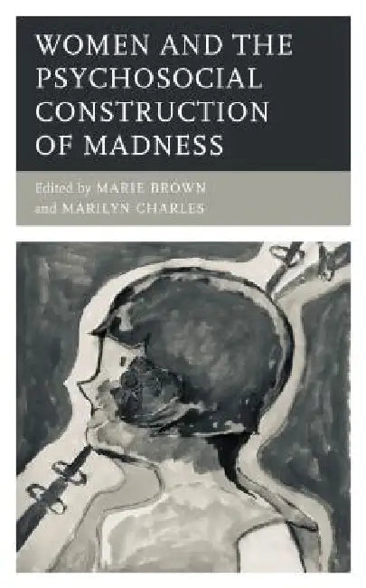 Women and the Psychosocial Construction of Madness (English, Marie Brown | Marilyn Charles | Noel Hunter)