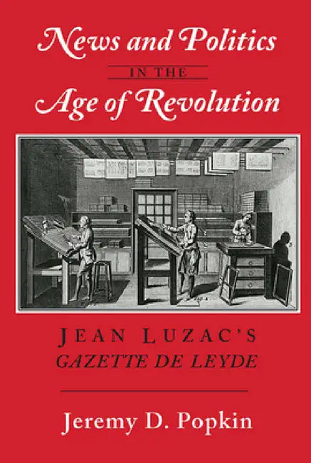 News and Politics in the Age of Revolution (English, Jeremy D. Popkin)