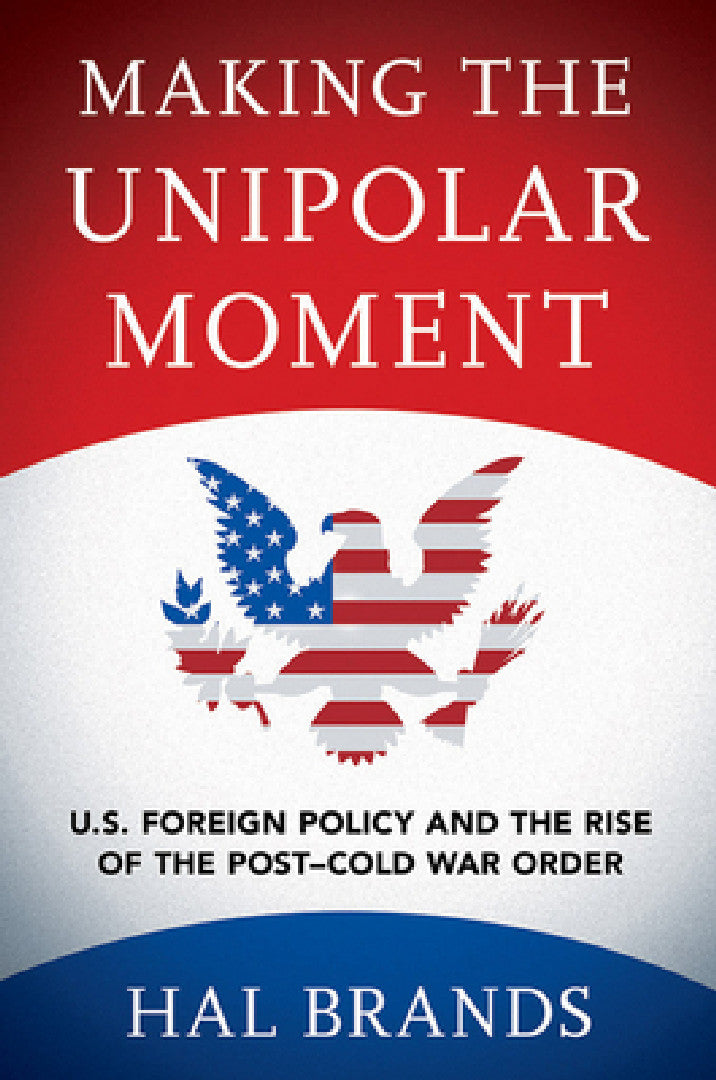 Making the Unipolar Moment (English, Hal Brands)