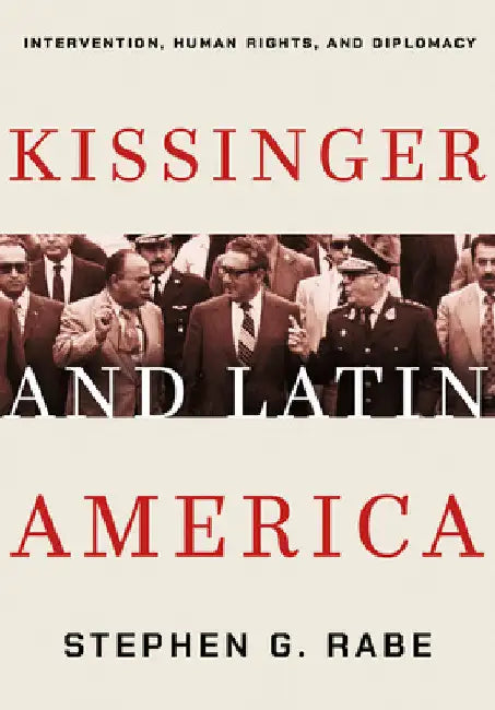 Kissinger and Latin America (English, Stephen G. Rabe)