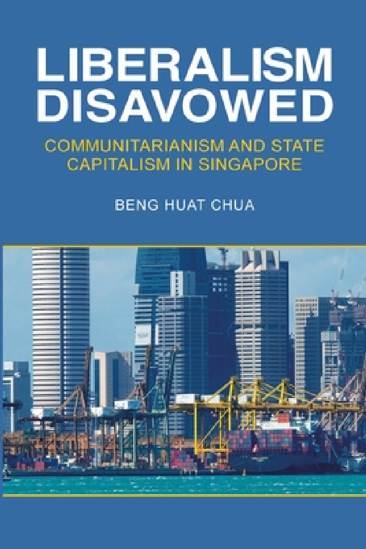 Liberalism Disavowed (English, Beng Huat Chua)