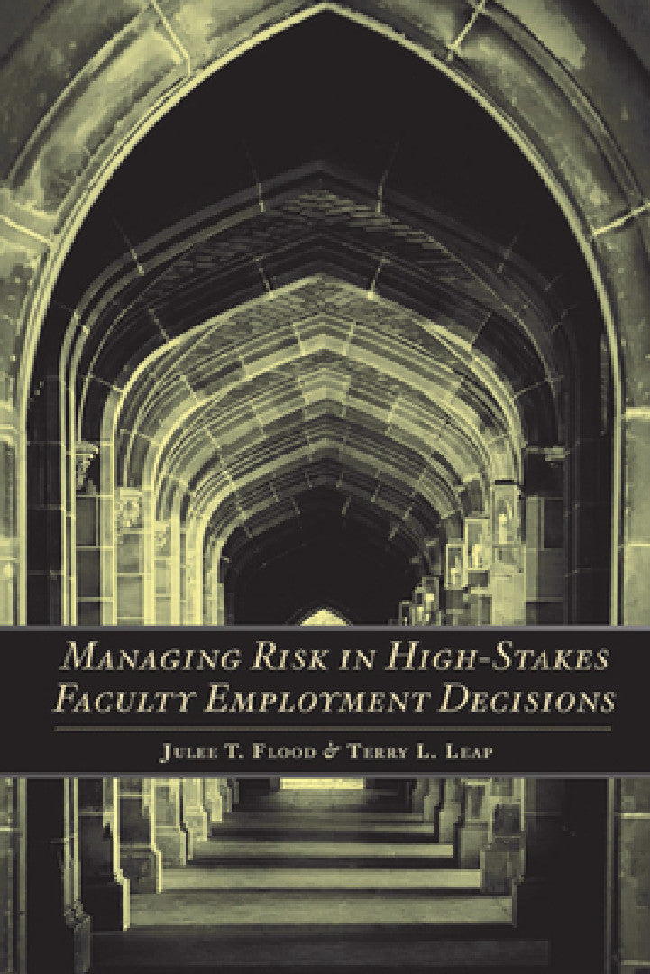 Managing Risk in High-Stakes Faculty Employment Decisions (English, Julee T. Flood | Terry L. Leap)