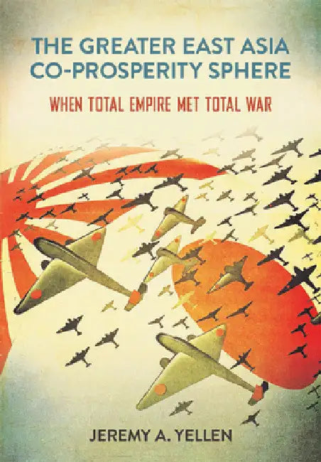 The Greater East Asia Co-Prosperity Sphere (English, Jeremy A. Yellen)