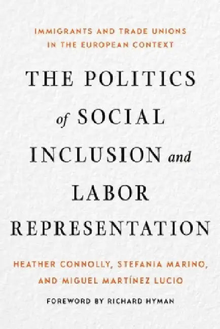 The Politics of Social Inclusion and Labor Representation (English, Heather Connolly | Stefania Marino | Miguel Martínez Lucio)