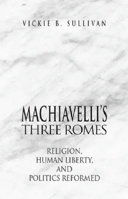 Machiavelli's Three Romes (English, Vickie B. Sullivan)