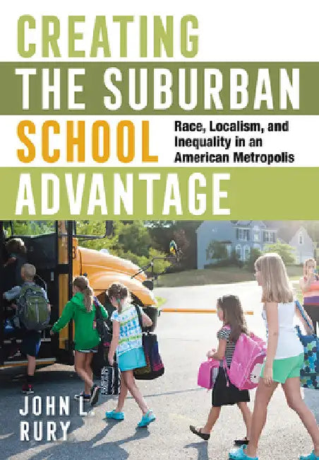 Creating the Suburban School Advantage (English, John L. Rury)