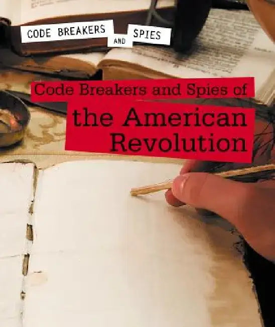 Code Breakers and Spies of the American Revolution (English, Cassandra Schumacher)