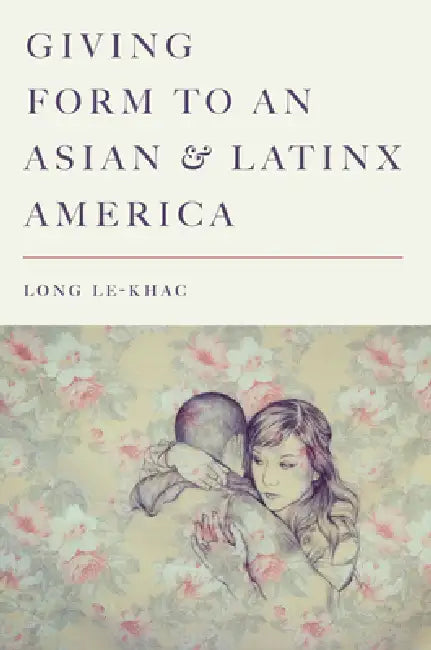 Giving Form to an Asian and Latinx America (English, Long Le-Khac)